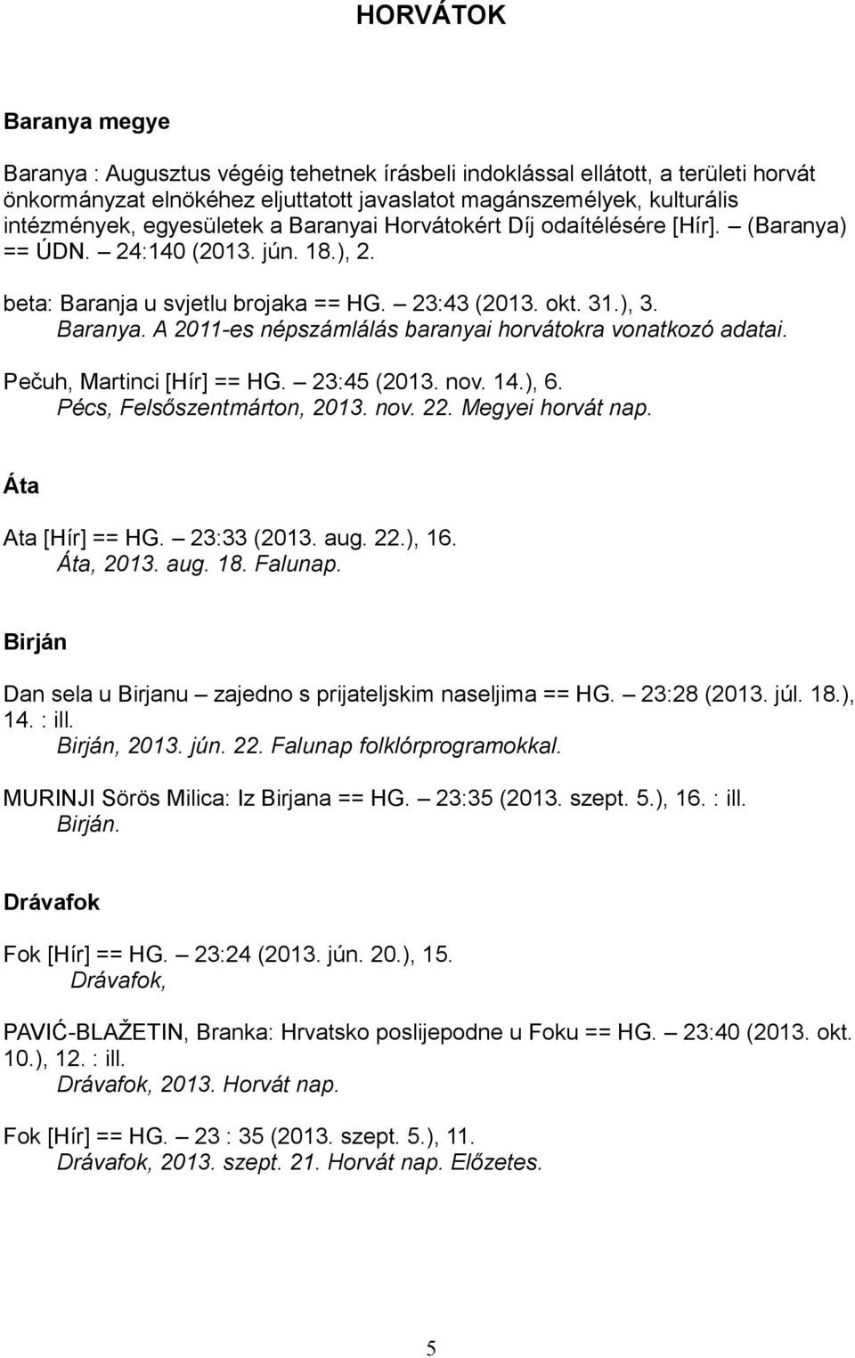 Pečuh, Martinci [Hír] == HG. 23:45 (2013. nov. 14.), 6. Pécs, Felsőszentmárton, 2013. nov. 22. Megyei horvát nap. Áta Ata [Hír] == HG. 23:33 (2013. aug. 22.), 16. Áta, 2013. aug. 18. Falunap.