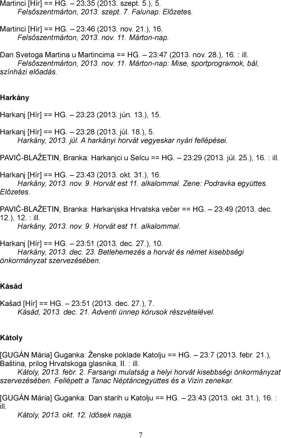 23:23 (2013. jún. 13.), 15. Harkanj [Hír] == HG. 23:28 (2013. júl. 18.), 5. Harkány, 2013. júl. A harkányi horvát vegyeskar nyári fellépései. PAVIĆ-BLAŽETIN, Branka: Harkanjci u Selcu == HG.
