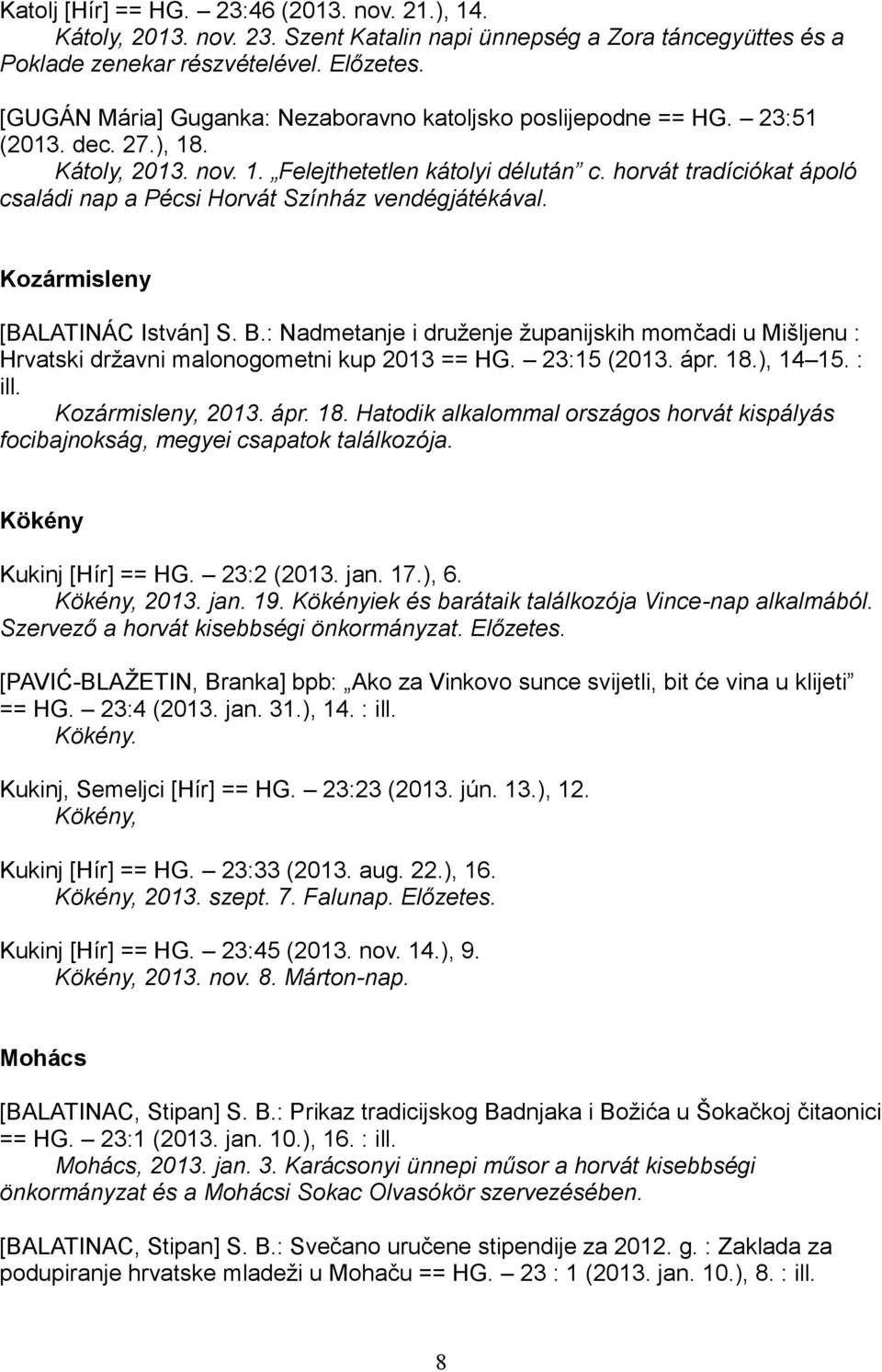 horvát tradíciókat ápoló családi nap a Pécsi Horvát Színház vendégjátékával. Kozármisleny [BALATINÁC István] S. B.