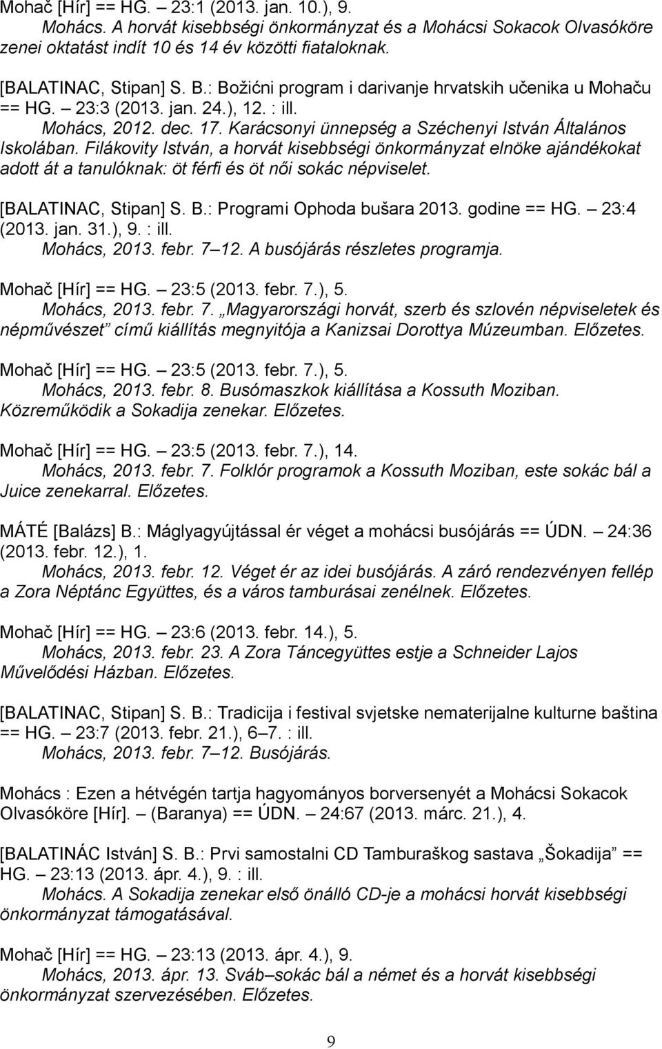Filákovity István, a horvát kisebbségi önkormányzat elnöke ajándékokat adott át a tanulóknak: öt férfi és öt női sokác népviselet. [BALATINAC, Stipan] S. B.: Programi Ophoda bušara 2013. godine == HG.