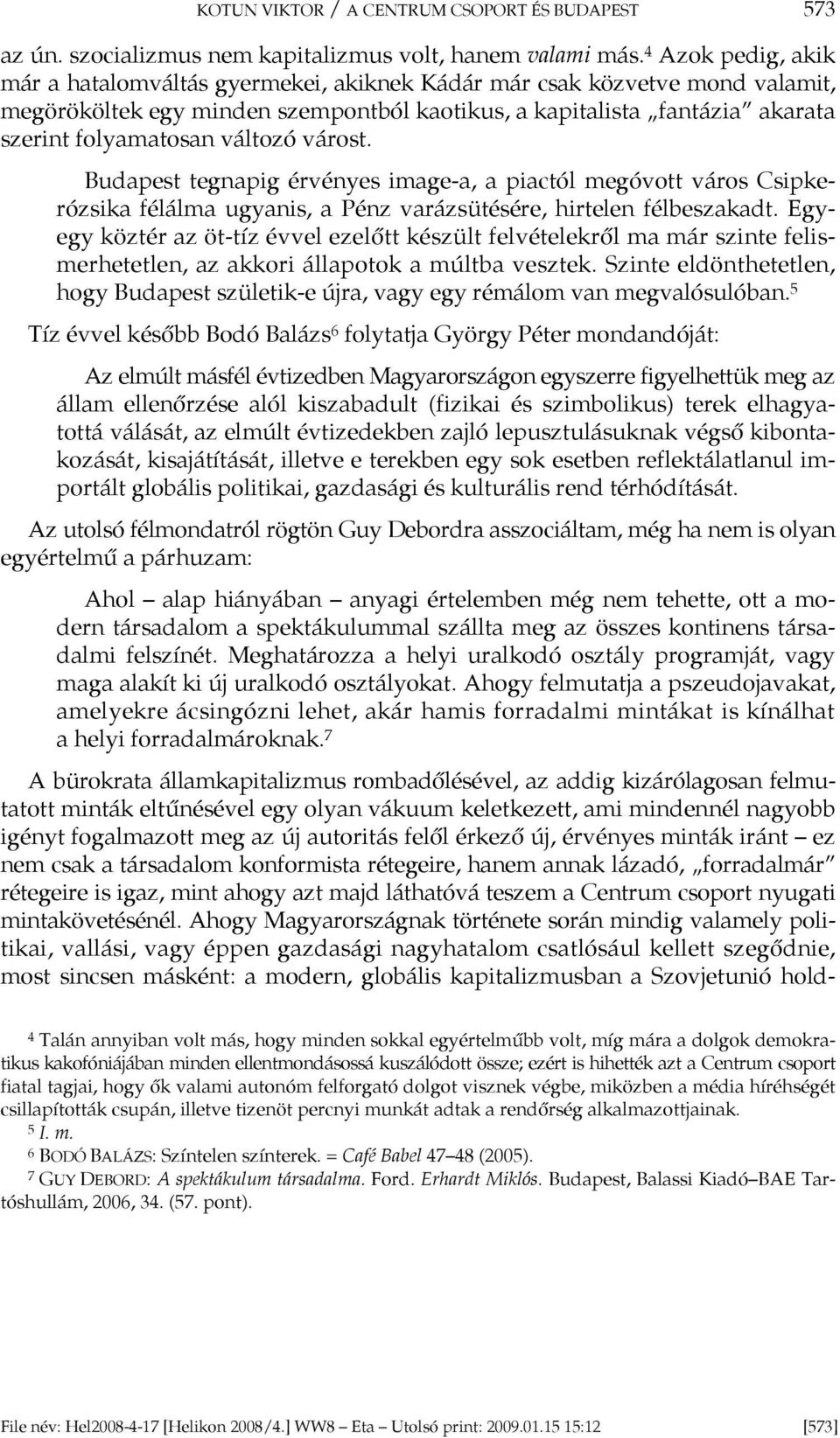 változó várost. Budapest tegnapig érvényes image-a, a piactól megóvott város Csipkerózsika félálma ugyanis, a Pénz varázsütésére, hirtelen félbeszakadt.