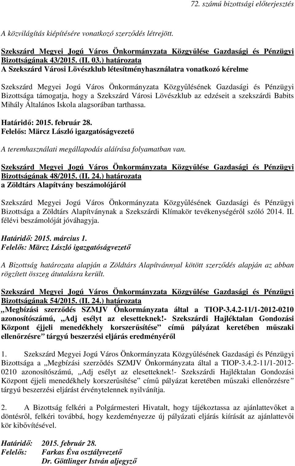 alagsorában tarthassa. Határidı: 2015. február 28. Felelıs: Märcz László igazgatóságvezetı A teremhasználati megállapodás aláírása folyamatban van. Bizottságának 48/2015. (II. 24.
