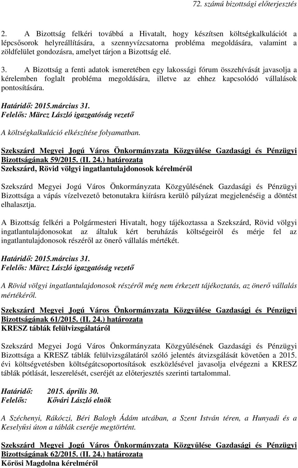 A Bizottság a fenti adatok ismeretében egy lakossági fórum összehívását javasolja a kérelemben foglalt probléma megoldására, illetve az ehhez kapcsolódó vállalások pontosítására. Határidı: 2015.