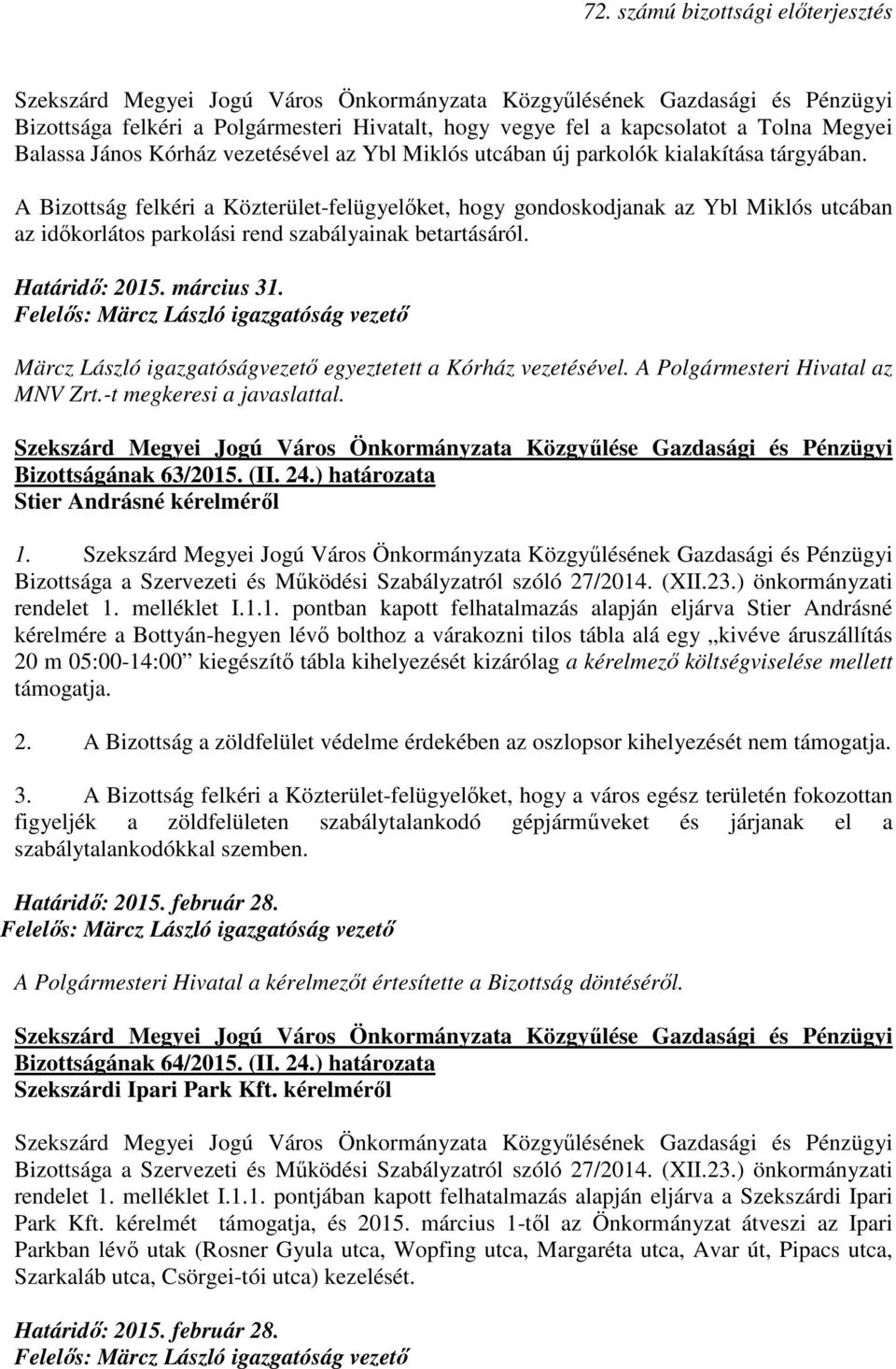 Märcz László igazgatóságvezetı egyeztetett a Kórház vezetésével. A Polgármesteri Hivatal az MNV Zrt.-t megkeresi a javaslattal. Bizottságának 63/2015. (II. 24.) határozata Stier Andrásné kérelmérıl 1.