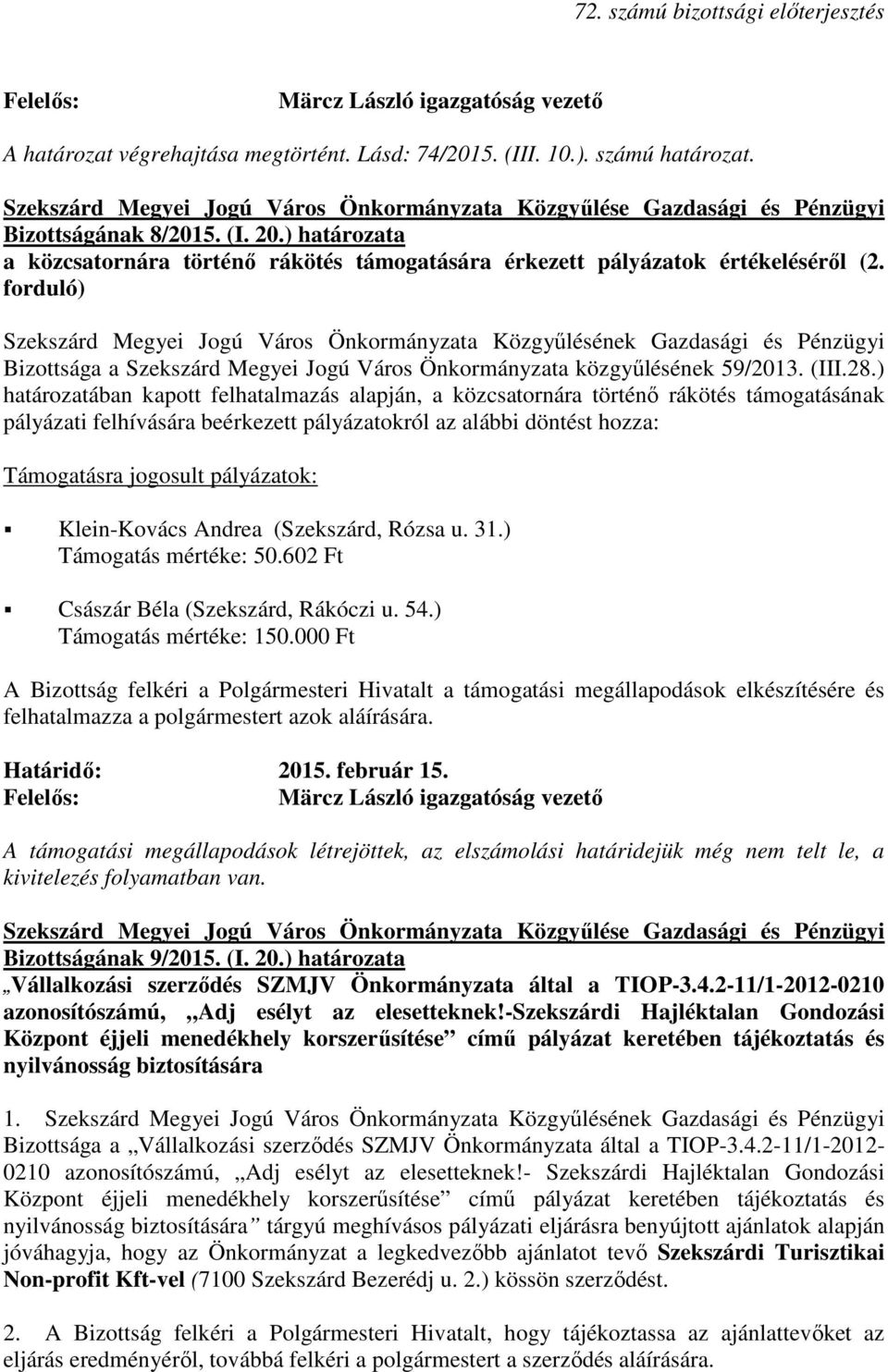 ) határozatában kapott felhatalmazás alapján, a közcsatornára történı rákötés támogatásának pályázati felhívására beérkezett pályázatokról az alábbi döntést hozza: Támogatásra jogosult pályázatok: