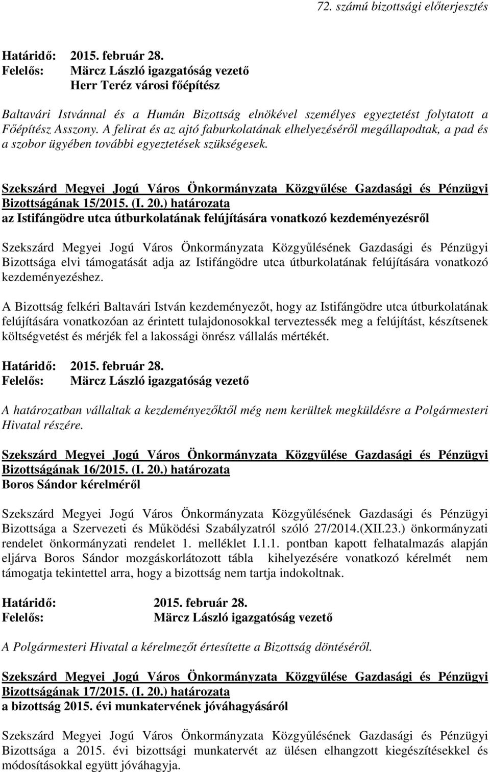 ) határozata az Istifángödre utca útburkolatának felújítására vonatkozó kezdeményezésrıl Bizottsága elvi támogatását adja az Istifángödre utca útburkolatának felújítására vonatkozó kezdeményezéshez.