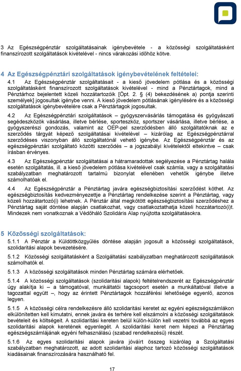 1 Az Egészségpénztár szolgáltatásait - a kieső jövedelem pótlása és a közösségi szolgáltatásként finanszírozott szolgáltatások kivételével - mind a Pénztártagok, mind a Pénztárhoz bejelentett közeli
