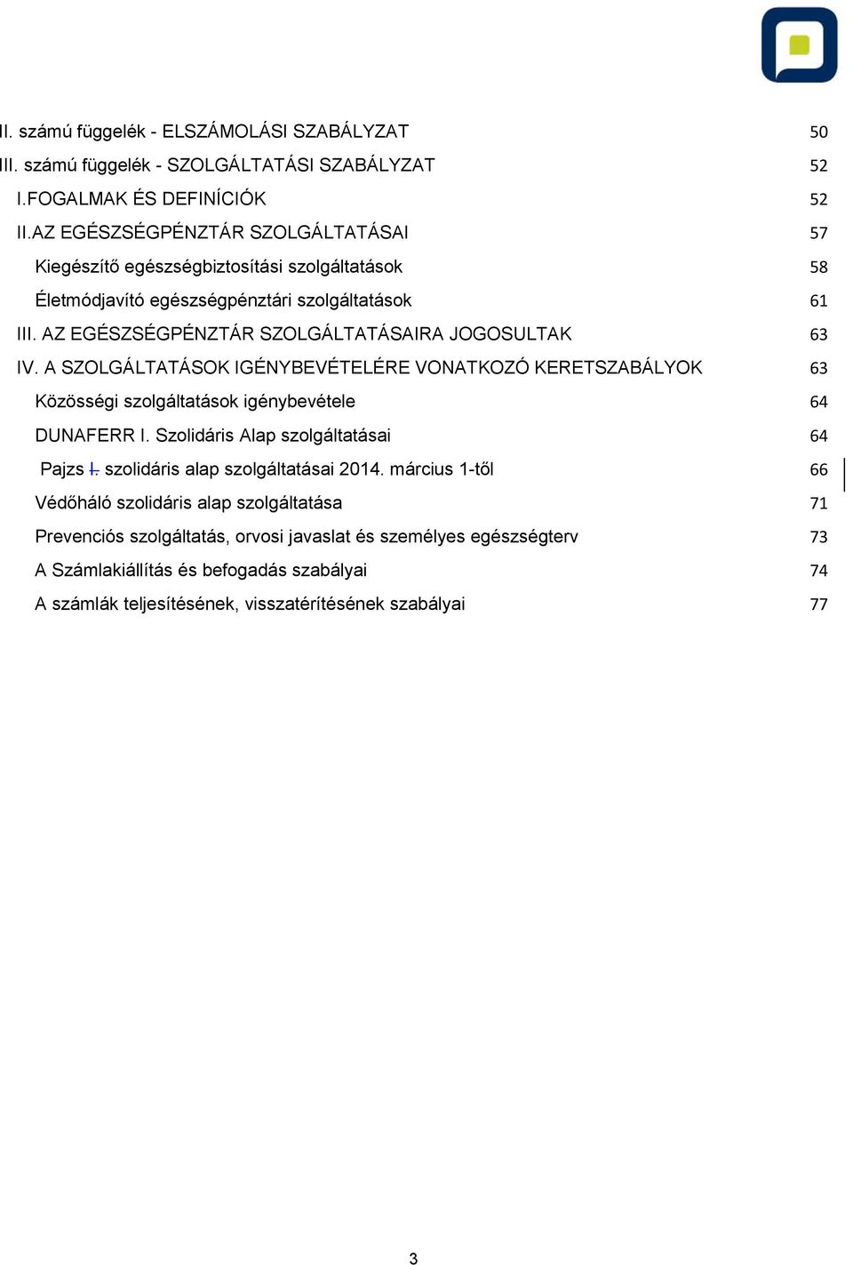 AZ EGÉSZSÉGPÉNZTÁR SZOLGÁLTATÁSAIRA JOGOSULTAK 63 IV. A SZOLGÁLTATÁSOK IGÉNYBEVÉTELÉRE VONATKOZÓ KERETSZABÁLYOK 63 Közösségi szolgáltatások igénybevétele 64 DUNAFERR I.