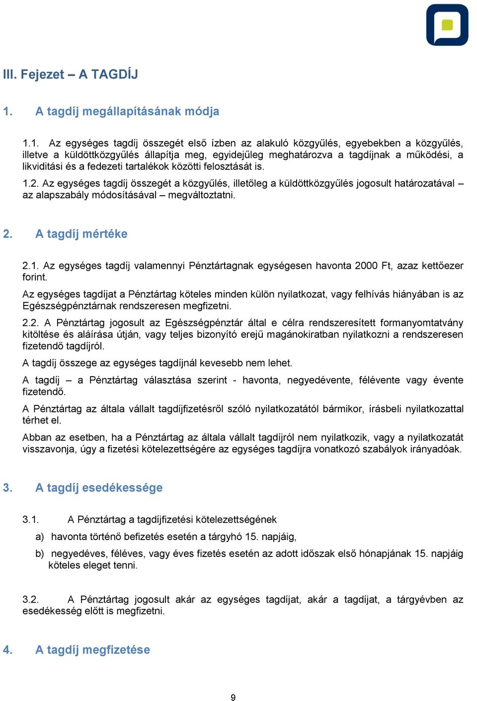 1. Az egységes tagdíj összegét első ízben az alakuló közgyűlés, egyebekben a közgyűlés, illetve a küldöttközgyűlés állapítja meg, egyidejűleg meghatározva a tagdíjnak a működési, a likviditási és a