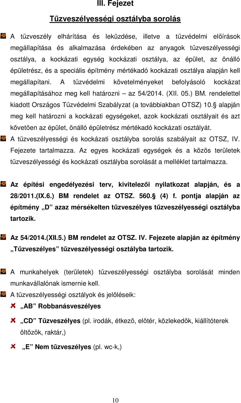 A tűzvédelmi követelményeket befolyásoló kockázat megállapításához meg kell határozni az 54/2014. (XII. 05.) BM. rendelettel kiadott Országos Tűzvédelmi Szabályzat (a továbbiakban OTSZ) 10.