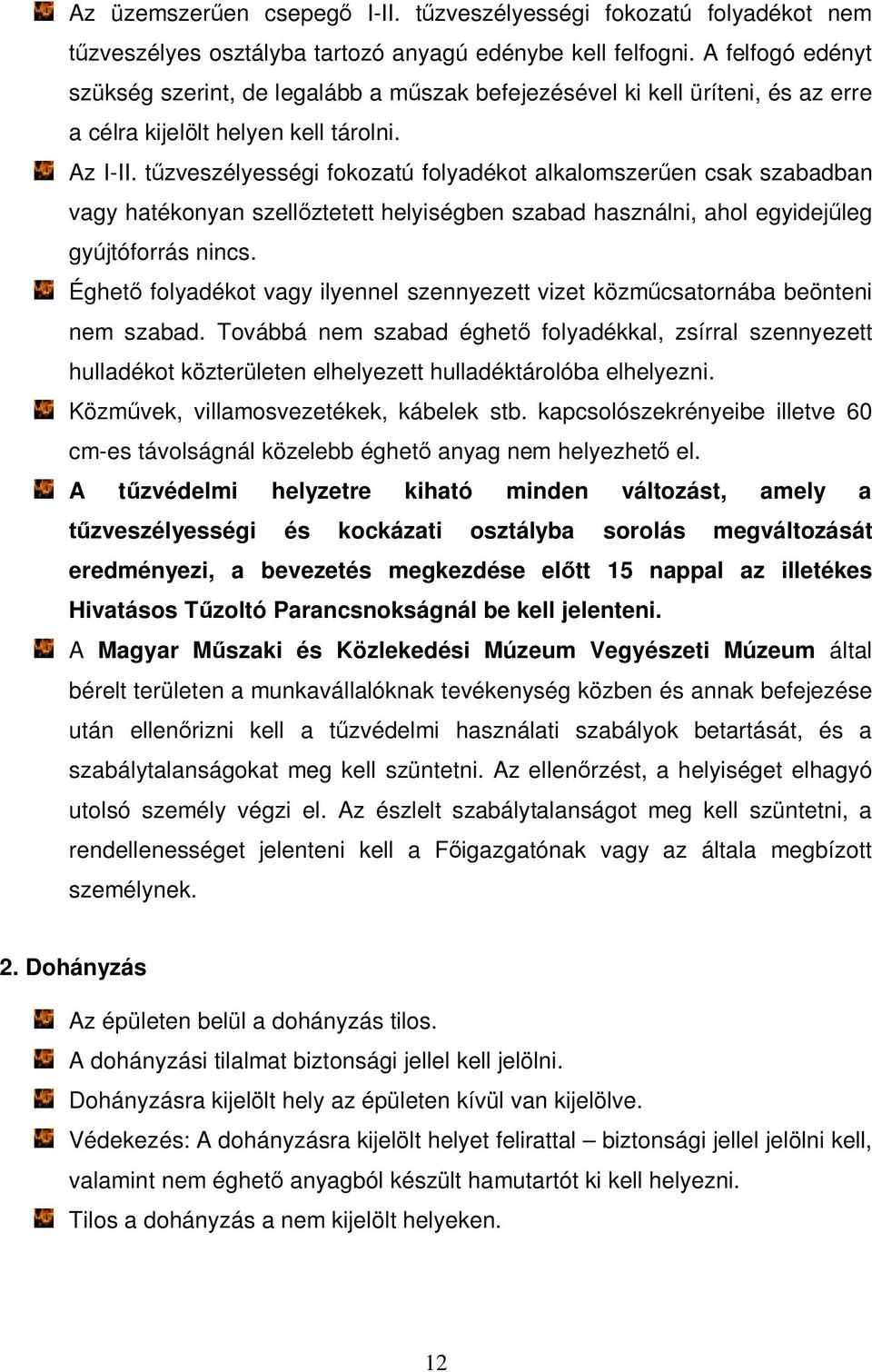 tűzveszélyességi fokozatú folyadékot alkalomszerűen csak szabadban vagy hatékonyan szellőztetett helyiségben szabad használni, ahol egyidejűleg gyújtóforrás nincs.