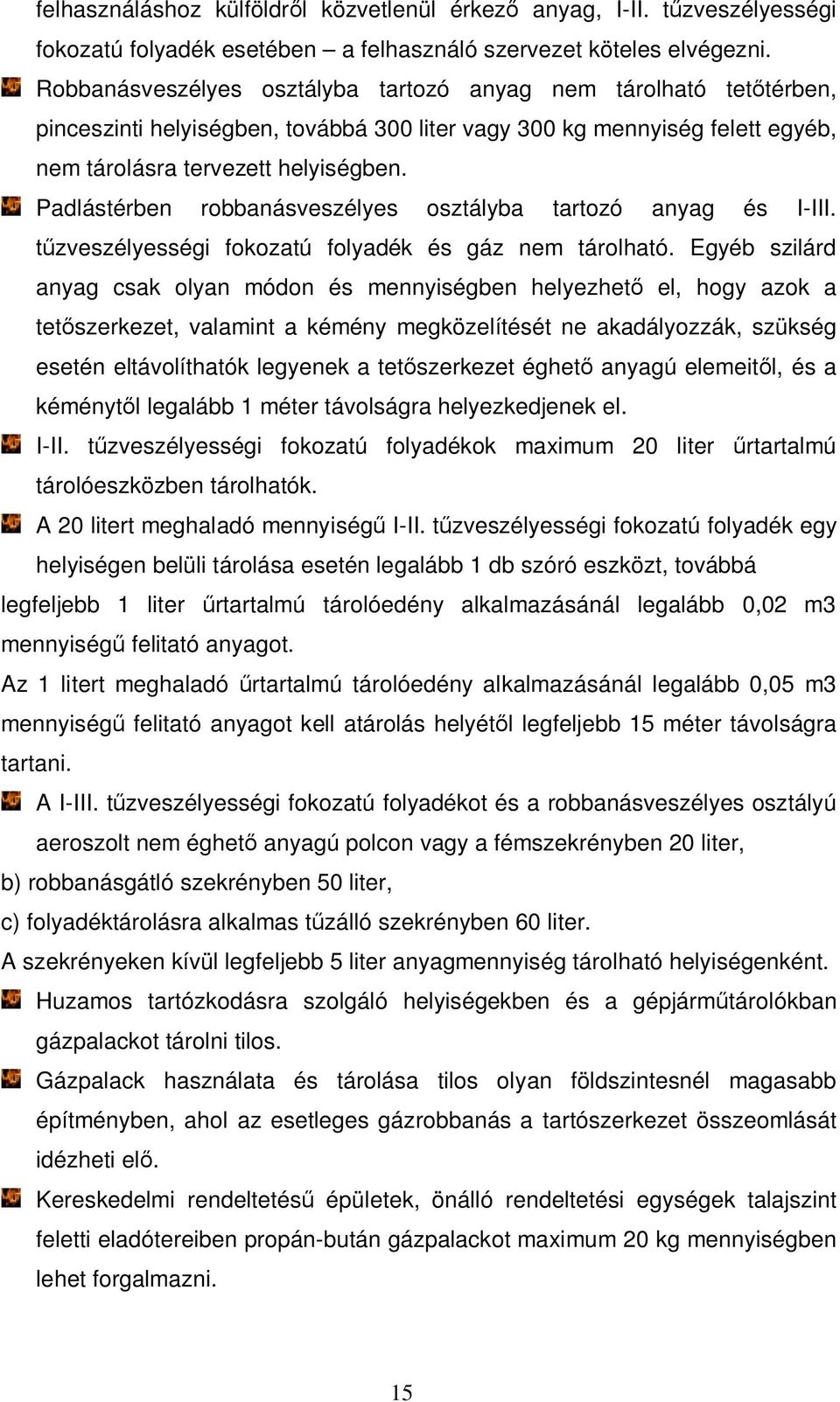 Padlástérben robbanásveszélyes osztályba tartozó anyag és I-III. tűzveszélyességi fokozatú folyadék és gáz nem tárolható.