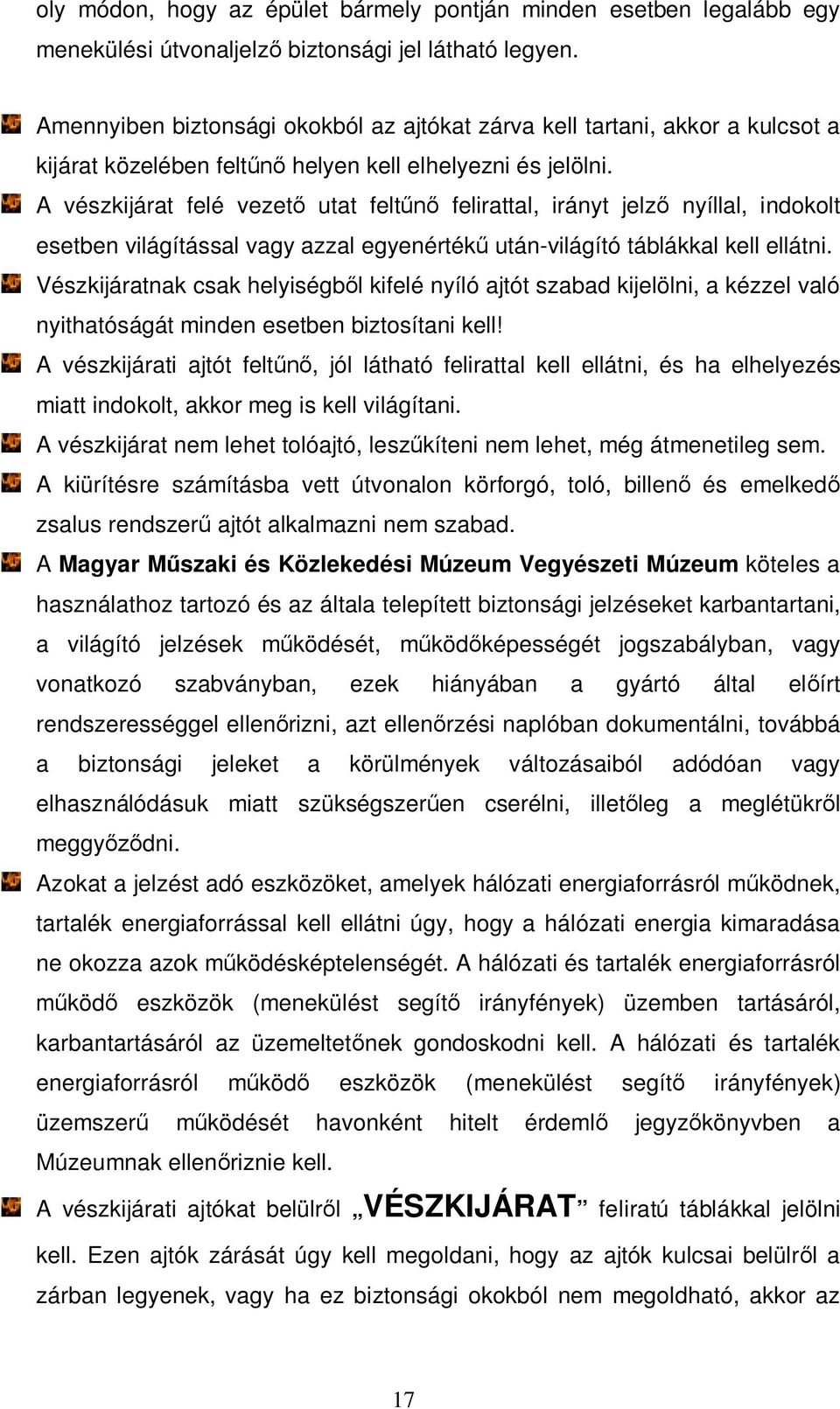 A vészkijárat felé vezető utat feltűnő felirattal, irányt jelző nyíllal, indokolt esetben világítással vagy azzal egyenértékű után-világító táblákkal kell ellátni.