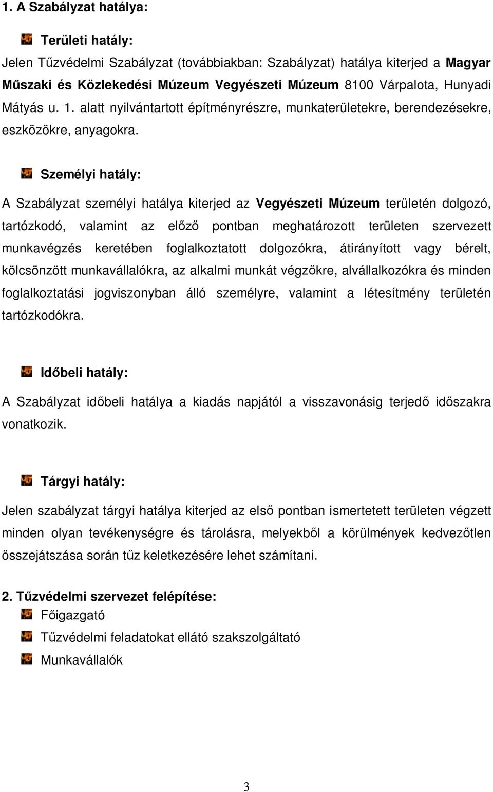 Személyi hatály: A Szabályzat személyi hatálya kiterjed az Vegyészeti Múzeum területén dolgozó, tartózkodó, valamint az előző pontban meghatározott területen szervezett munkavégzés keretében