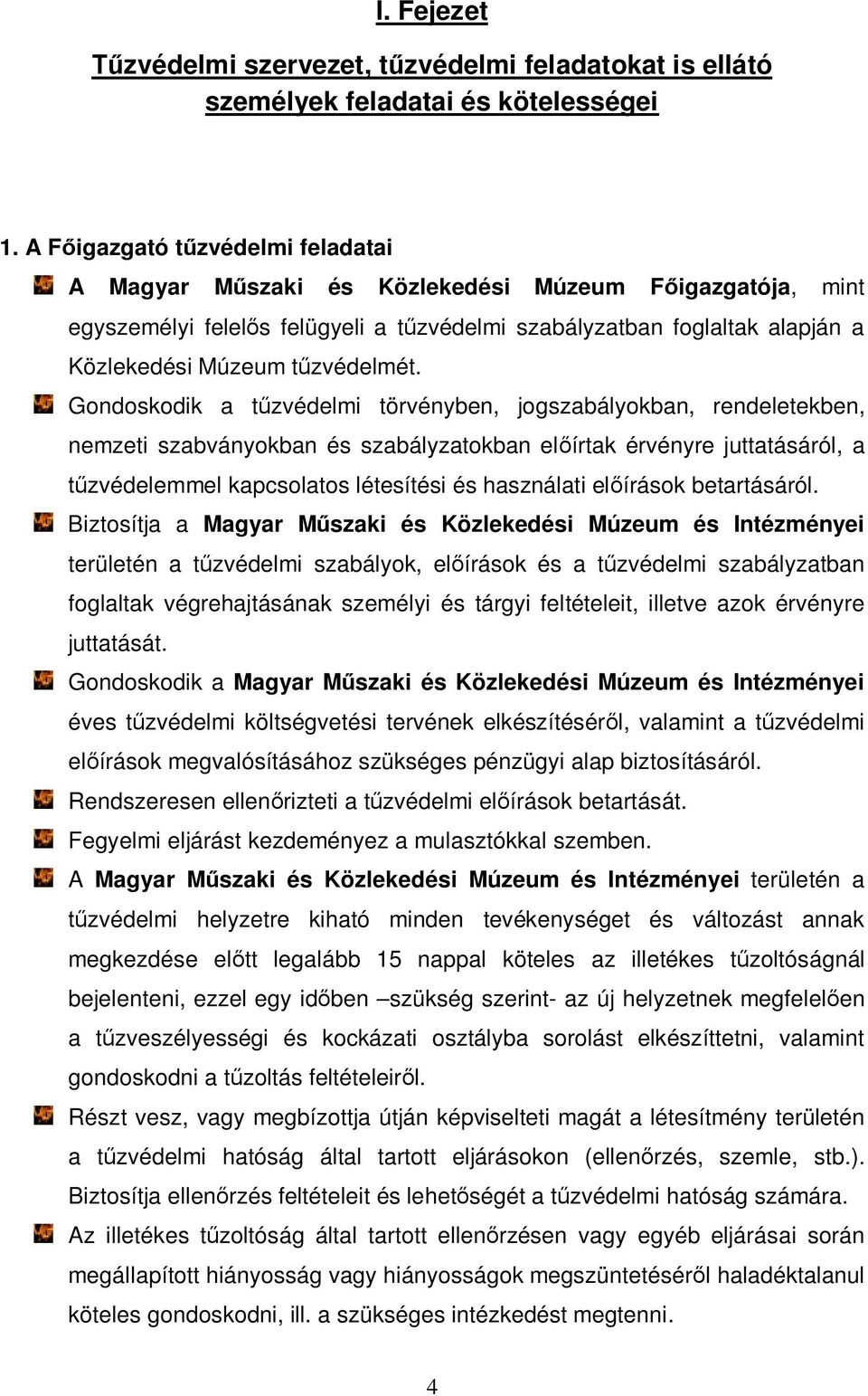 Gondoskodik a tűzvédelmi törvényben, jogszabályokban, rendeletekben, nemzeti szabványokban és szabályzatokban előírtak érvényre juttatásáról, a tűzvédelemmel kapcsolatos létesítési és használati