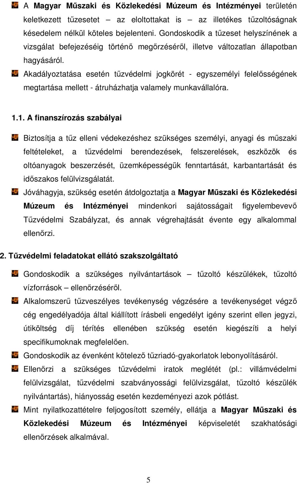 Akadályoztatása esetén tűzvédelmi jogkörét - egyszemélyi felelősségének megtartása mellett - átruházhatja valamely munkavállalóra. 1.