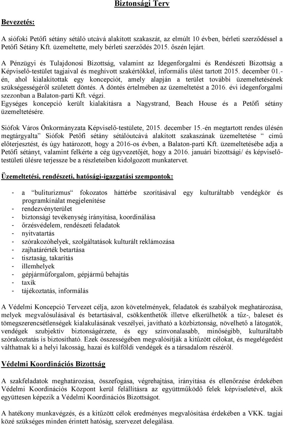 - én, ahol kialakítottak egy koncepciót, amely alapján a terület további üzemeltetésének szükségességéről született döntés. A döntés értelmében az üzemeltetést a 2016.