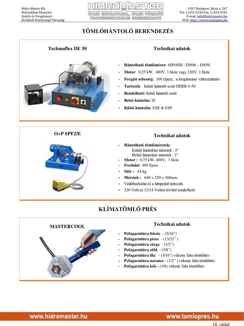 hántolási méretek : 2 - Motor : 0,75 kw, 400V, 3 fázis - Fordulat: 300 f/perc - Súly : 44 kg - Méretek : 640 x 520 x 360mm - Védőburkolat és a lábpedál tartozék - 220 Volt és 12/24 Voltos kivitel