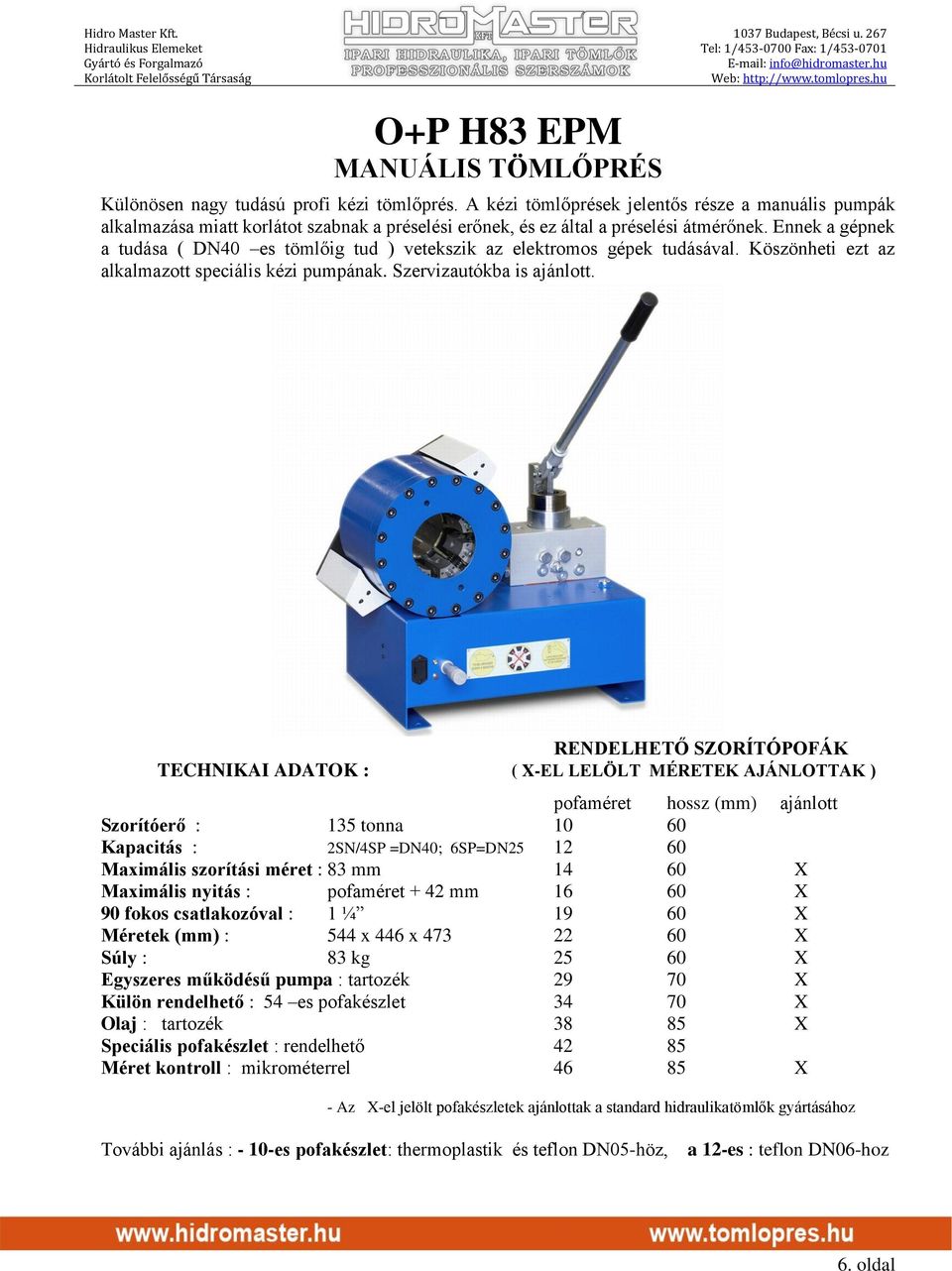 Ennek a gépnek a tudása ( DN40 es tömlőig tud ) vetekszik az elektromos gépek tudásával. Köszönheti ezt az alkalmazott speciális kézi pumpának. Szervizautókba is ajánlott.