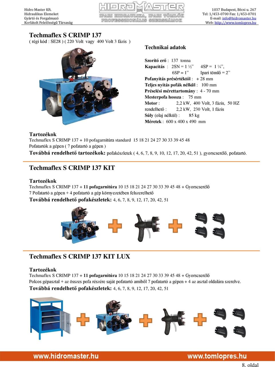 Méretek : 600 x 400 x 490 mm Tartozékok Techmaflex S CRIMP 137 + 10 pofagarnitúra standard 15 18 21 24 27 30 33 39 45 48 Pofatartók a gépen ( 7 pofatartó a gépen ) Továbbá rendelhető tartozékok: