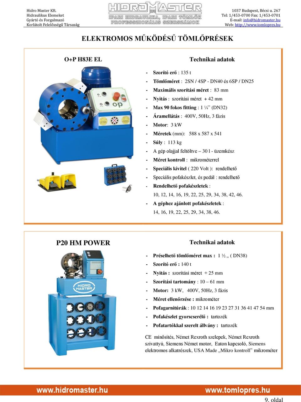 Speciális kivitel ( 220 Volt ): rendelhető - Speciális pofakészlet, és pedál : rendelhető - Rendelhető pofakészletek : 10, 12, 14, 16, 19, 22, 25, 29, 34, 38, 42, 46.