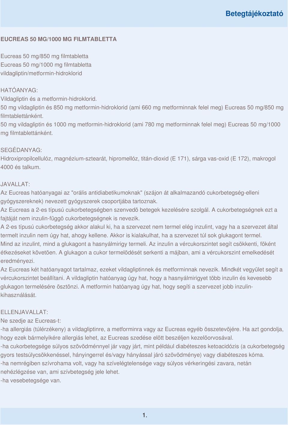 50 mg vildagliptin és 1000 mg metformin-hidroklorid (ami 780 mg metforminnak felel meg) Eucreas 50 mg/1000 mg filmtablettánként.