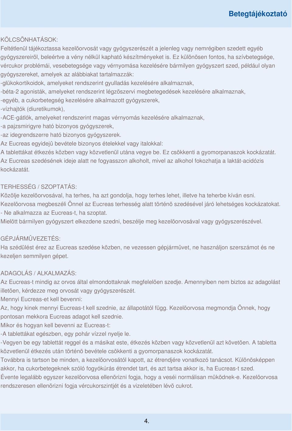 -glükokortikoidok, amelyeket rendszerint gyulladás kezelésére alkalmaznak, -béta-2 agonisták, amelyeket rendszerint légzõszervi megbetegedések kezelésére alkalmaznak, -egyéb, a cukorbetegség