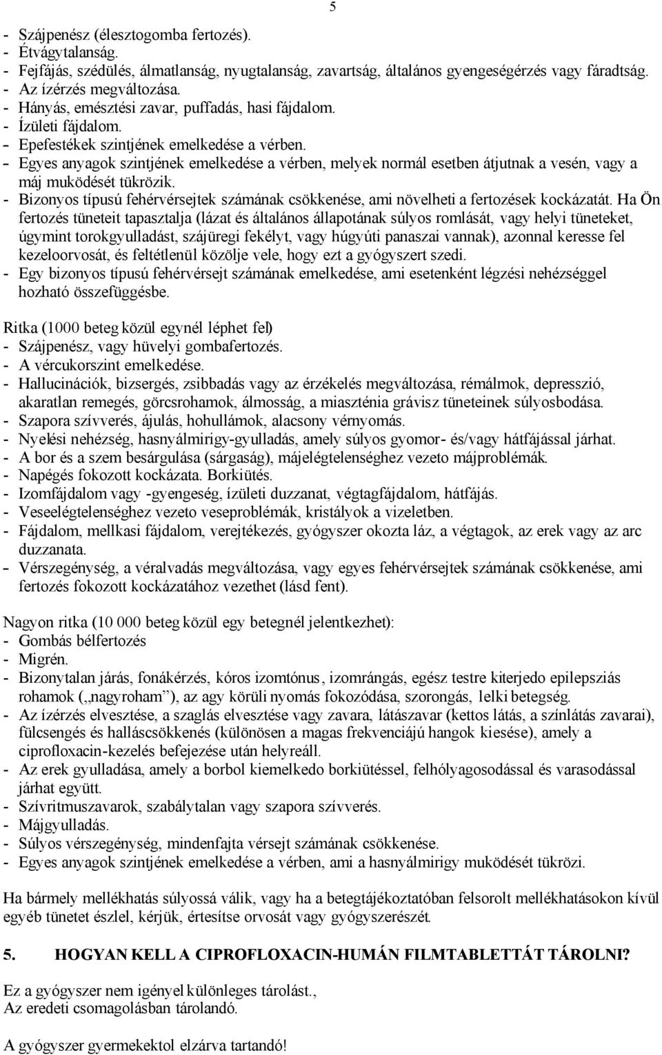 - Egyes anyagok szintjének emelkedése a vérben, melyek normál esetben átjutnak a vesén, vagy a máj muködését tükrözik.