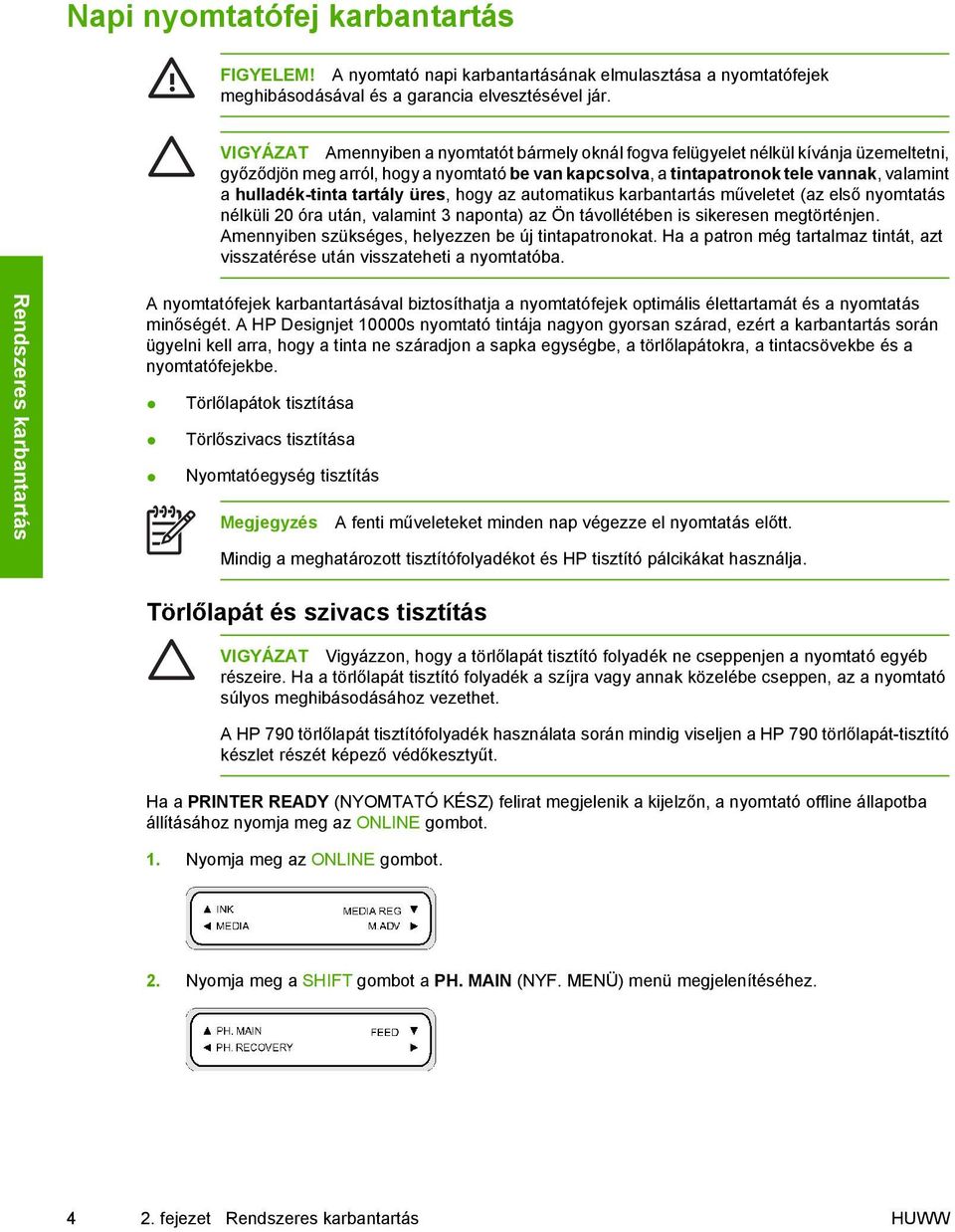 hulladék-tinta tartály üres, hogy az automatikus karbantartás műveletet (az első nyomtatás nélküli 20 óra után, valamint 3 naponta) az Ön távollétében is sikeresen megtörténjen.