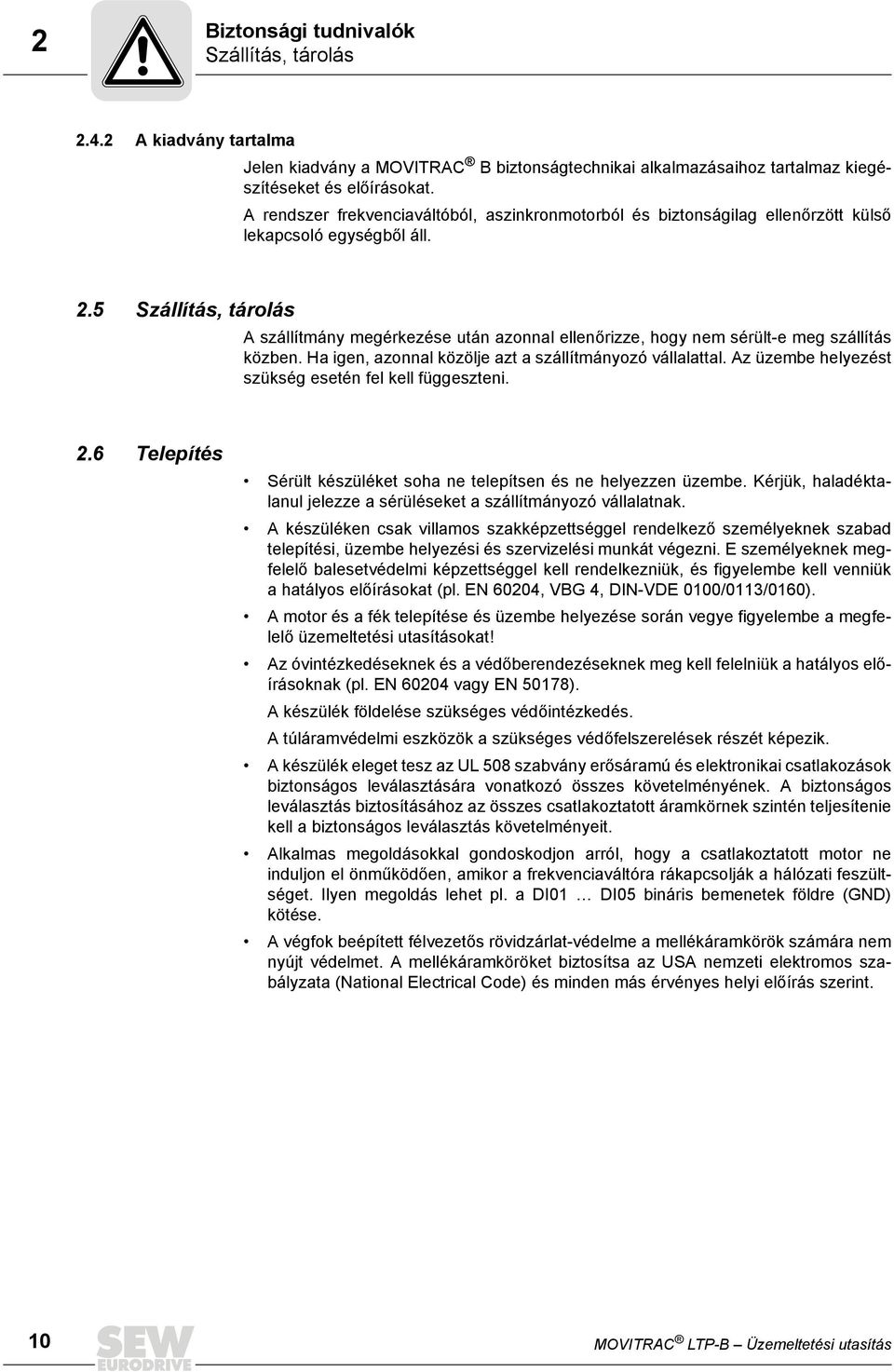 5 Szállítás, tárolás A szállítmány megérkezése után azonnal ellenőrizze, hogy nem sérült-e meg szállítás közben. Ha igen, azonnal közölje azt a szállítmányozó vállalattal.