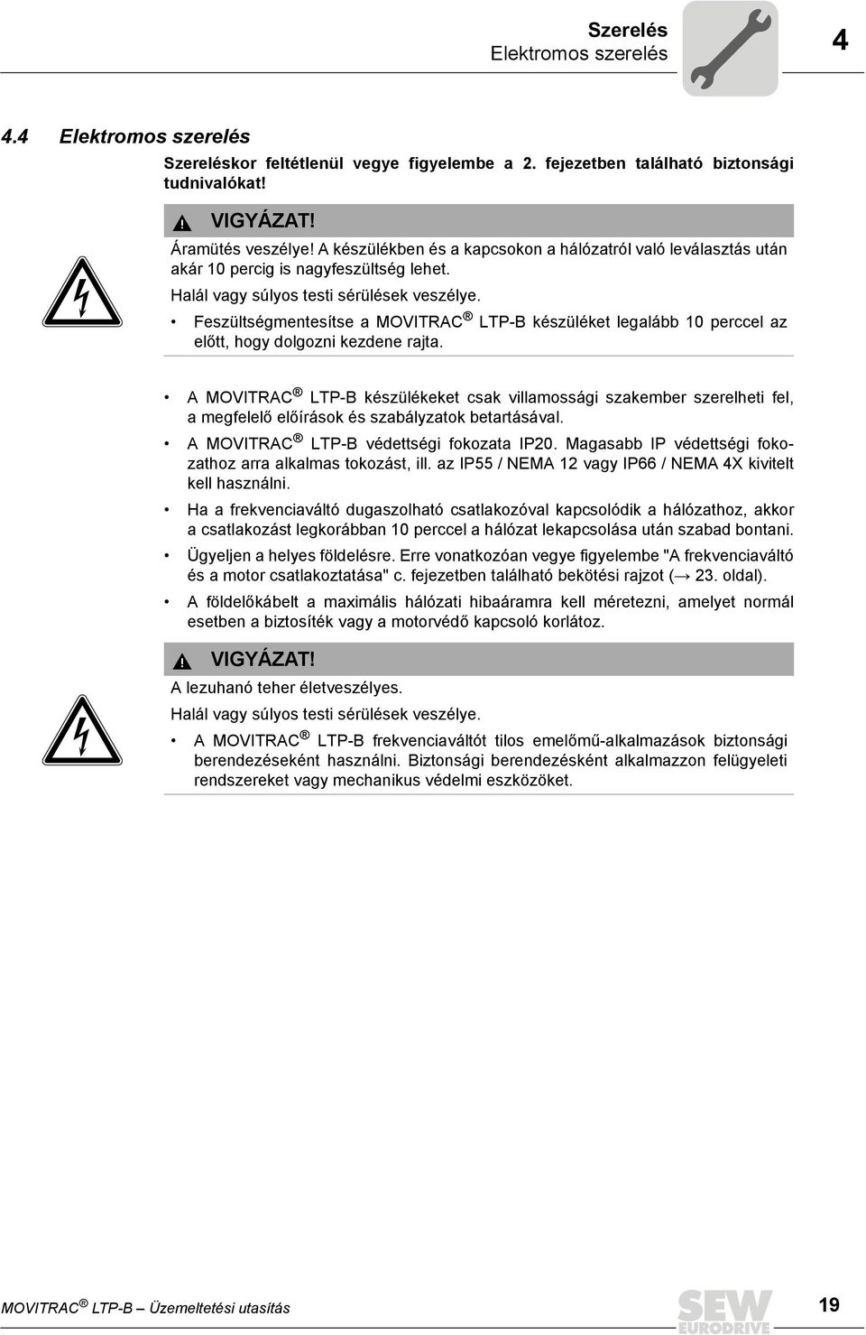 Feszültségmentesítse a MOVITRAC LTP-B készüléket legalább 10 perccel az előtt, hogy dolgozni kezdene rajta.