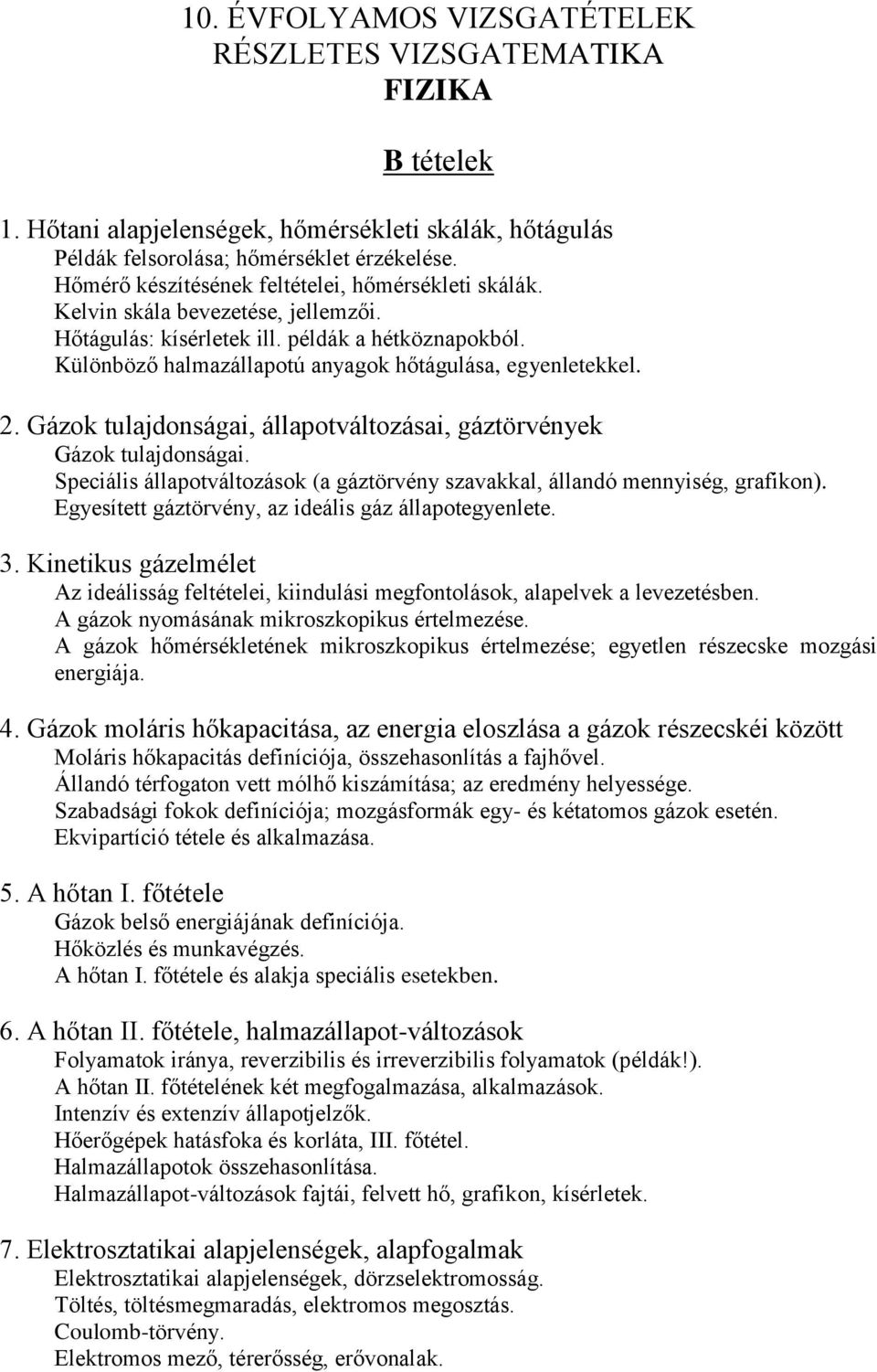 Gázok tulajdonságai, állapotváltozásai, gáztörvények Gázok tulajdonságai. Speciális állapotváltozások (a gáztörvény szavakkal, állandó mennyiség, grafikon).