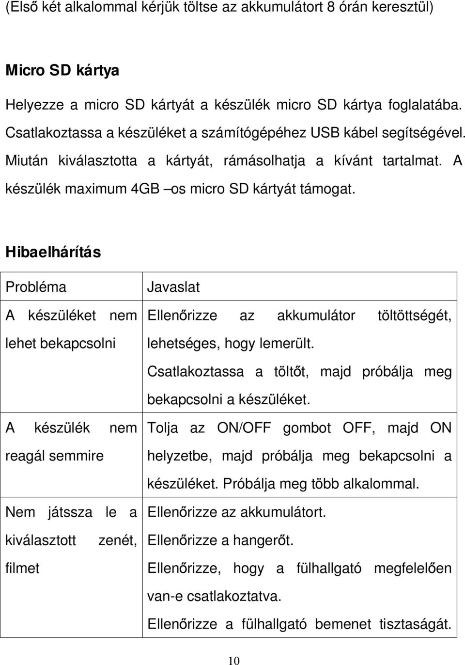 Hibaelhárítás Probléma A készüléket nem lehet bekapcsolni Javaslat Ellenőrizze az akkumulátor töltöttségét, lehetséges, hogy lemerült.