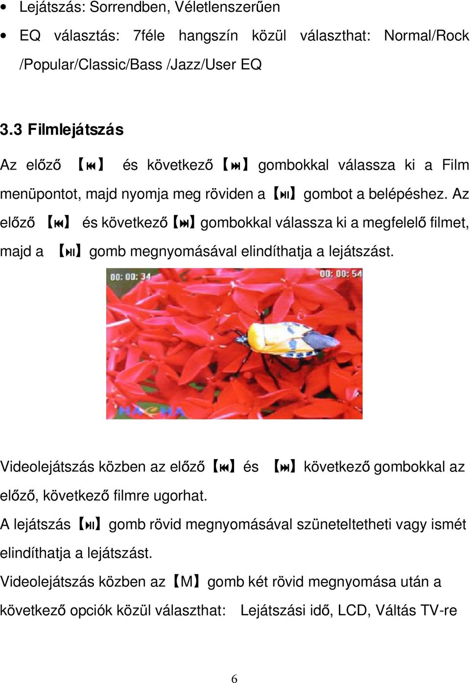 Az előző és következő gombokkal válassza ki a megfelelő filmet, majd a gomb megnyomásával elindíthatja a lejátszást.