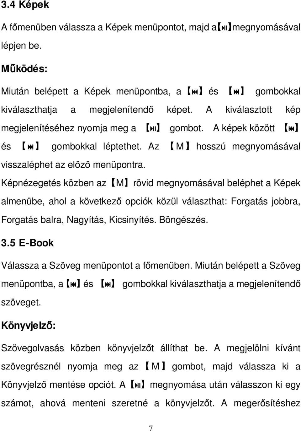 Képnézegetés közben az M rövid megnyomásával beléphet a Képek almenübe, ahol a következő opciók közül választhat: Forgatás jobbra, Forgatás balra, Nagyítás, Kicsinyítés. Böngészés. 3.