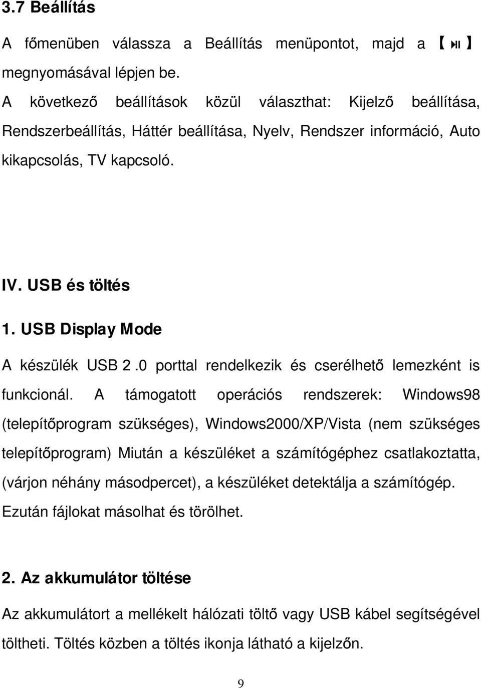 USB Display Mode A készülék USB2.0 porttal rendelkezik és cserélhető lemezként is funkcionál.