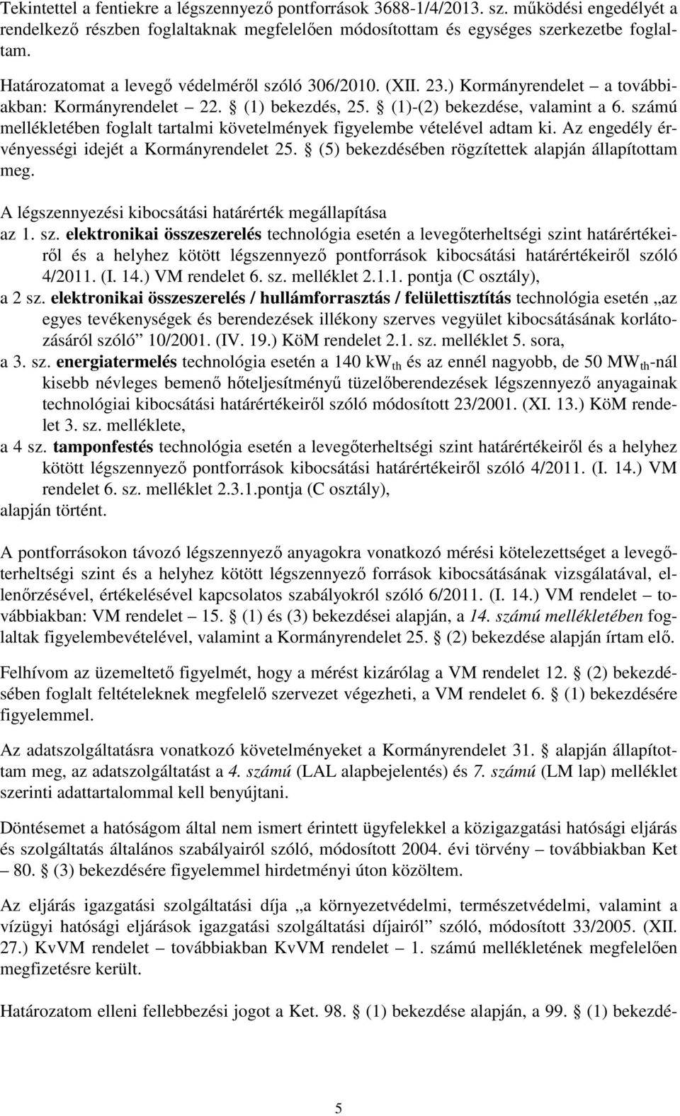 számú mellékletében foglalt tartalmi követelmények figyelembe vételével adtam ki. Az engedély érvényességi idejét a Kormányrendelet 25. (5) bekezdésében rögzítettek alapján állapítottam meg.