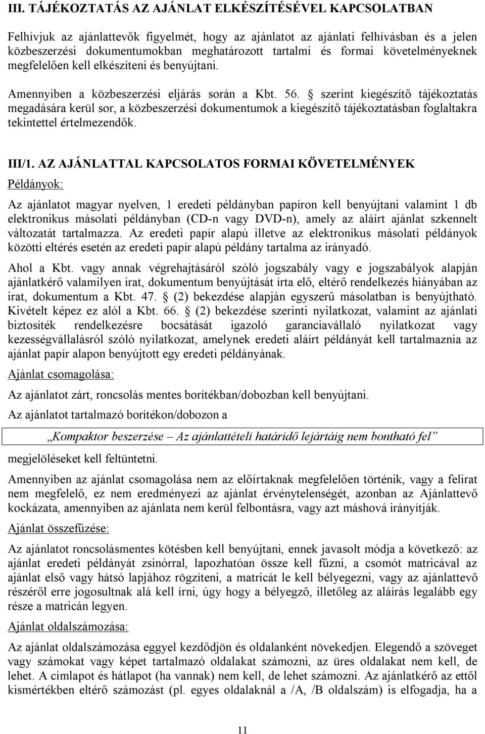szerint kiegészítő tájékoztatás megadására kerül sor, a közbeszerzési dokumentumok a kiegészítő tájékoztatásban foglaltakra tekintettel értelmezendők. III/1.