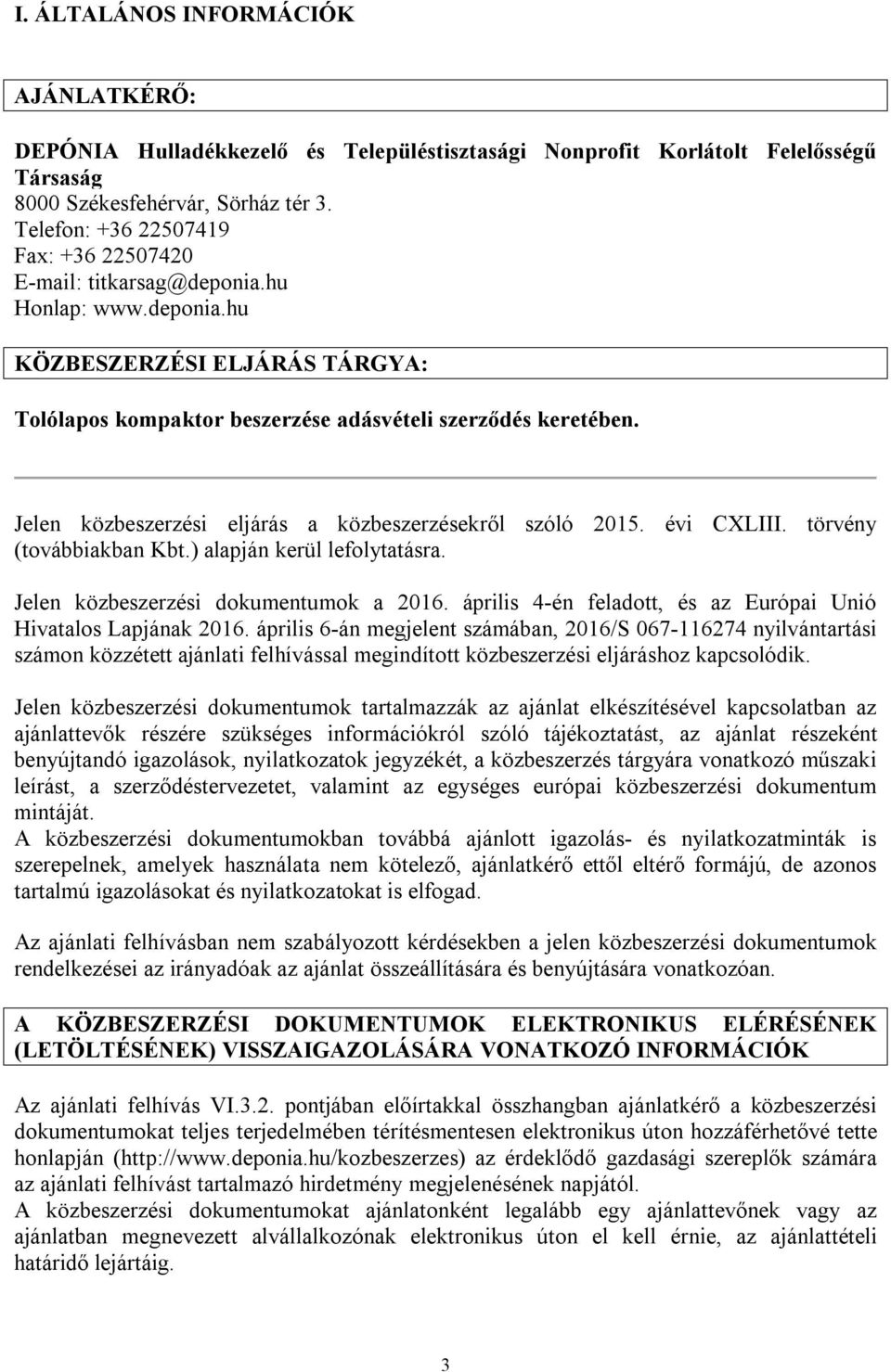 Jelen közbeszerzési eljárás a közbeszerzésekről szóló 2015. évi CXLIII. törvény (továbbiakban Kbt.) alapján kerül lefolytatásra. Jelen közbeszerzési dokumentumok a 2016.