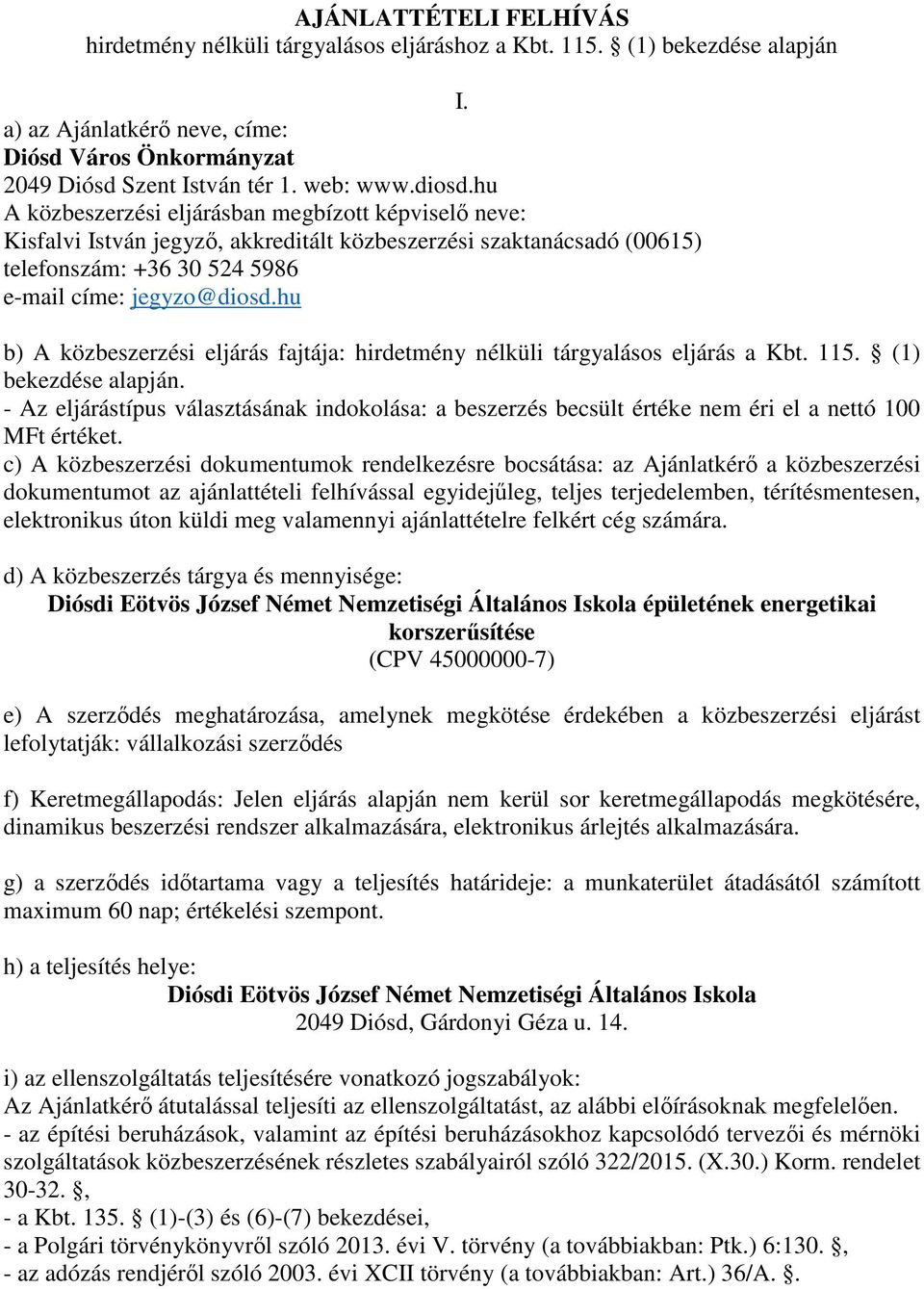 hu b) A közbeszerzési eljárás fajtája: hirdetmény nélküli tárgyalásos eljárás a Kbt. 115. (1) bekezdése alapján.