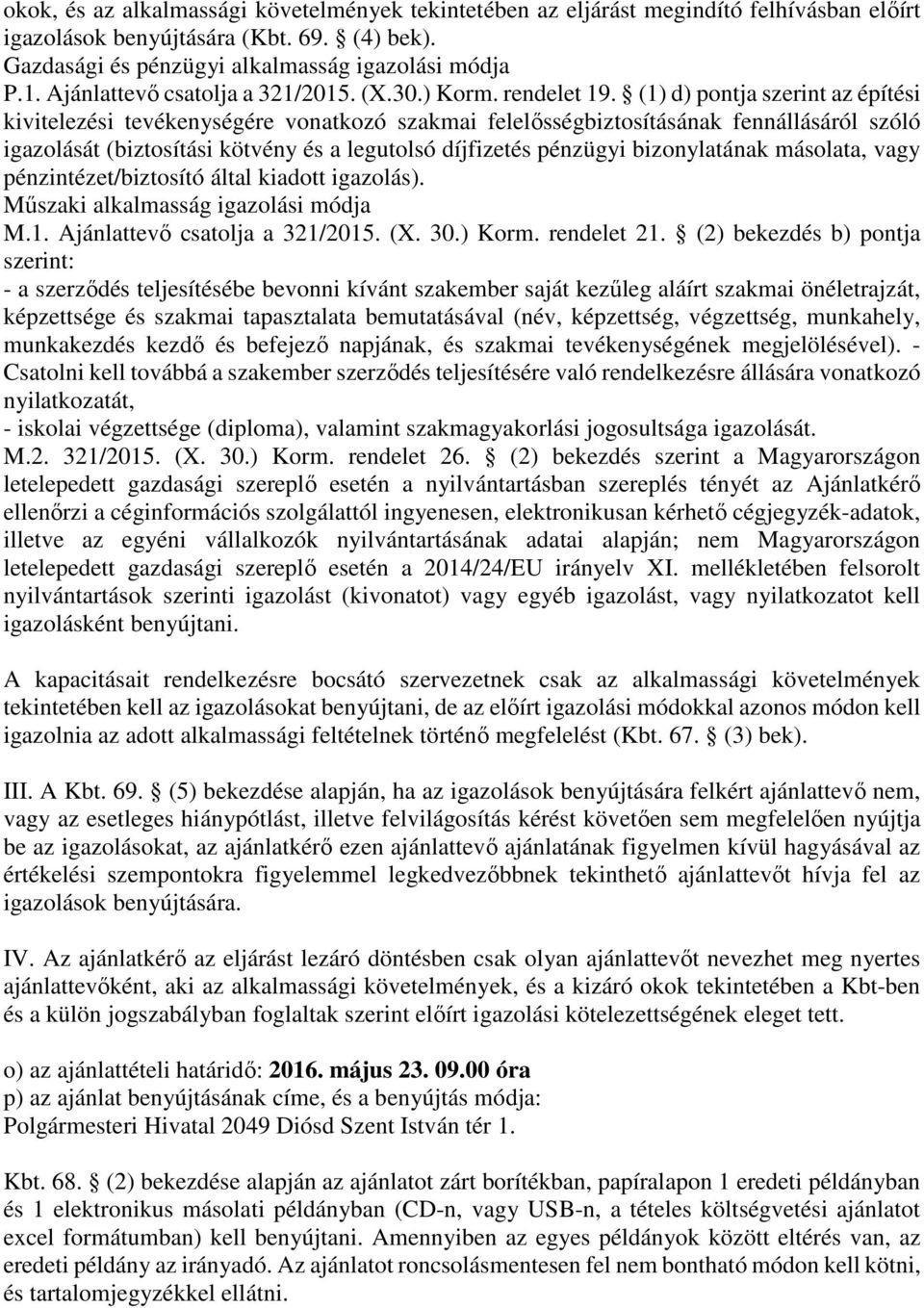 (1) d) pontja szerint az építési kivitelezési tevékenységére vonatkozó szakmai felelősségbiztosításának fennállásáról szóló igazolását (biztosítási kötvény és a legutolsó díjfizetés pénzügyi