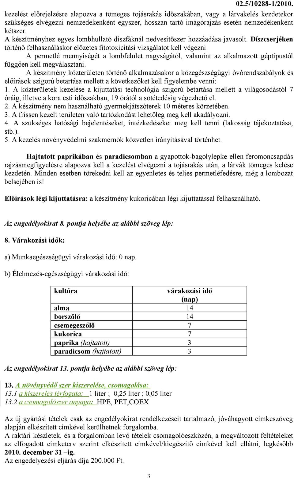 A készítményhez egyes lombhullató díszfáknál nedvesítőszer hozzáadása javasolt. Díszcserjéken történő felhasználáskor előzetes fitotoxicitási vizsgálatot kell végezni.