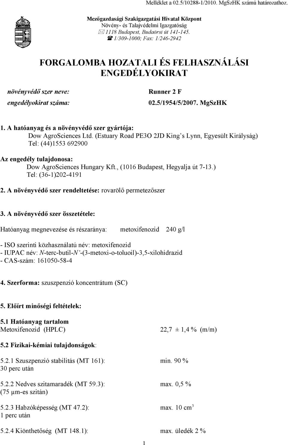 A hatóanyag és a növényvédő szer gyártója: Dow AgroSciences Ltd. (Estuary Road PE3O 2JD King s Lynn, Egyesült Királyság) Tel: (44)1553 692900 Az engedély tulajdonosa: Dow AgroSciences Hungary Kft.