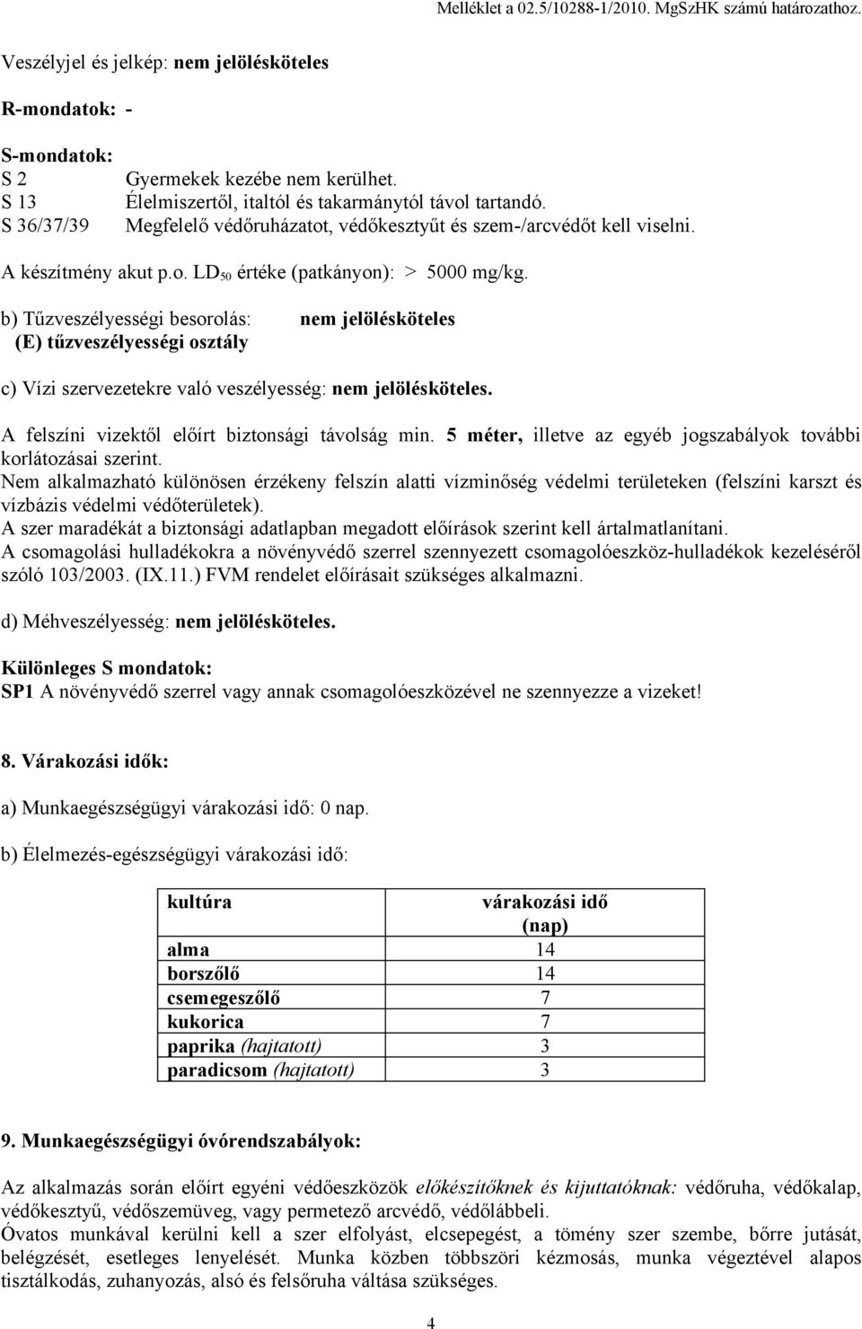 b) Tűzveszélyességi besorolás: nem jelölésköteles (E) tűzveszélyességi osztály c) Vízi szervezetekre való veszélyesség: nem jelölésköteles. A felszíni vizektől előírt biztonsági távolság min.