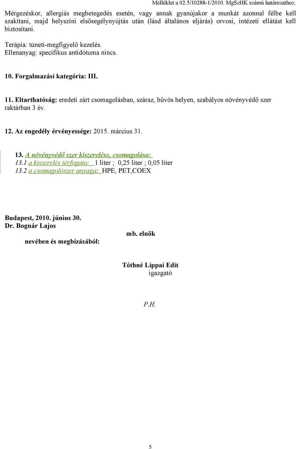 biztosítani. Terápia: tüneti-megfigyelő kezelés. Ellenanyag: specifikus antidótuma nincs. 10. Forgalmazási kategória: III. 11.