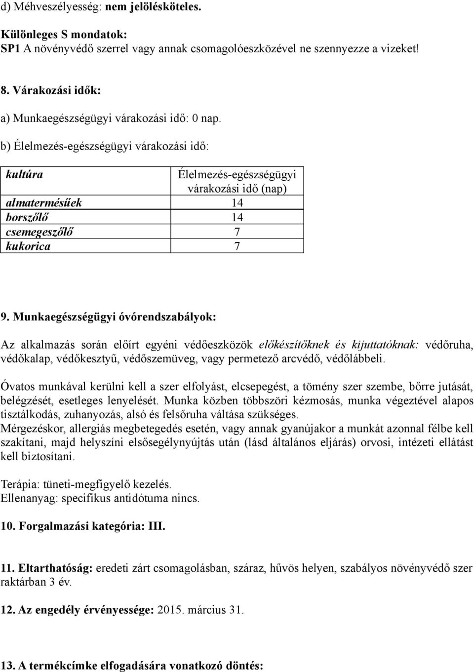 b) Élelmezés-egészségügyi várakozási idő: kultúra Élelmezés-egészségügyi várakozási idő (nap) almatermésűek 14 borszőlő 14 csemegeszőlő 7 kukorica 7 9.