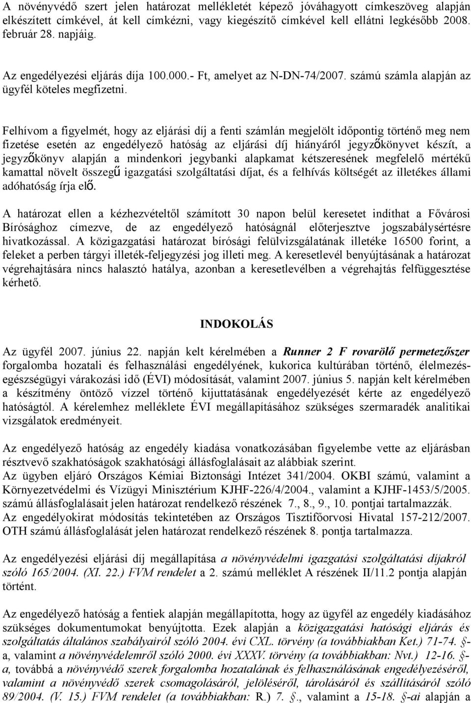 Felhívom a figyelmét, hogy az eljárási díj a fenti számlán megjelölt időpontig történő meg nem fizetése esetén az engedélyező hatóság az eljárási díj hiányáról jegyző könyvet készít, a jegyzőkönyv
