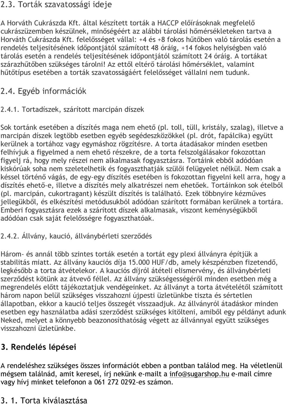 felelősséget vállal: +4 és +8 fokos hűtőben való tárolás esetén a rendelés teljesítésének időpontjától számított 48 óráig, +14 fokos helyiségben való tárolás esetén a rendelés teljesítésének