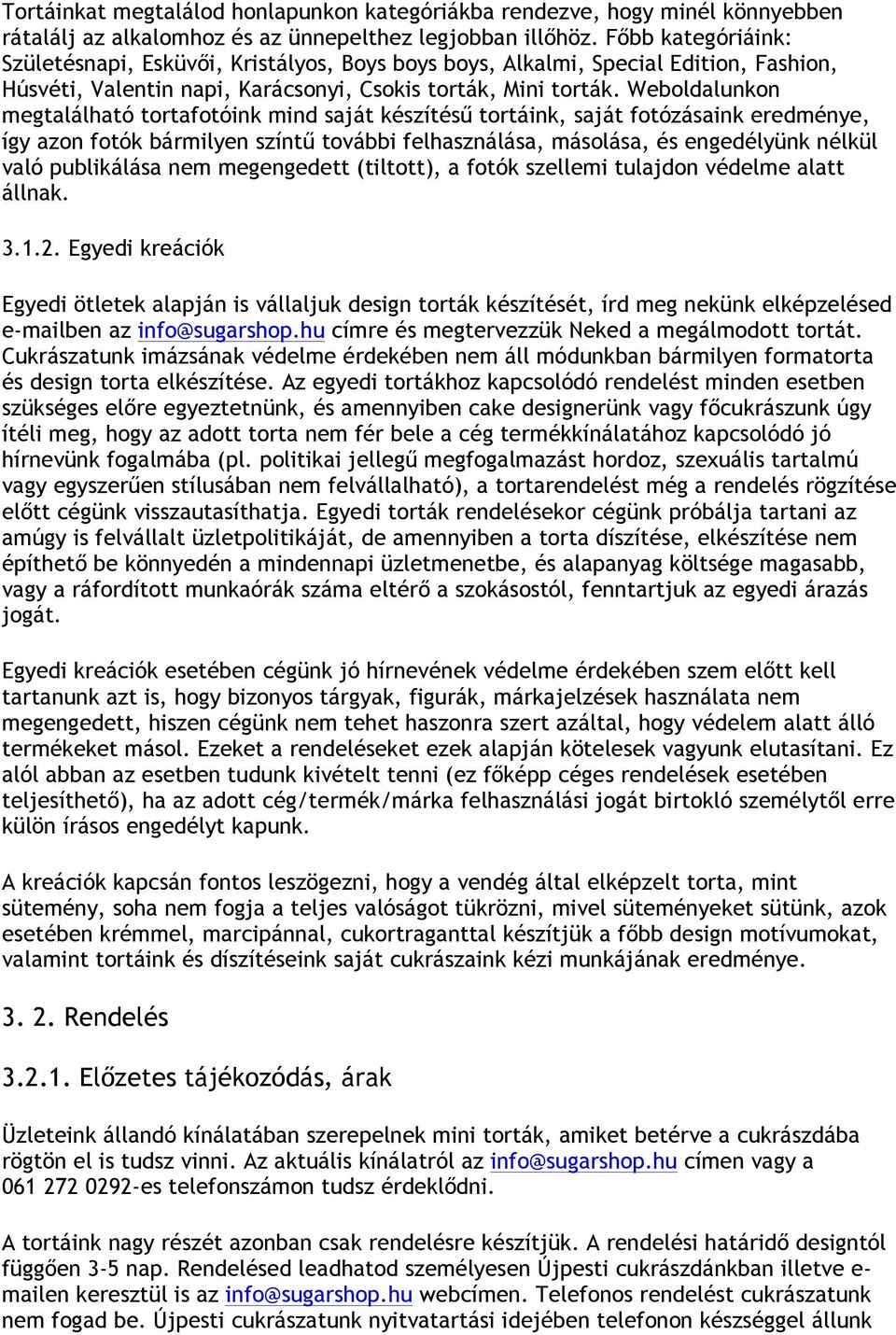 Weboldalunkon megtalálható tortafotóink mind saját készítésű tortáink, saját fotózásaink eredménye, így azon fotók bármilyen színtű további felhasználása, másolása, és engedélyünk nélkül való