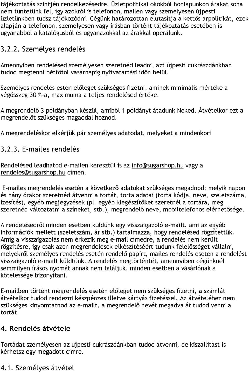 3.2.2. Személyes rendelés Amennyiben rendelésed személyesen szeretnéd leadni, azt újpesti cukrászdánkban tudod megtenni hétfőtől vasárnapig nyitvatartási időn belül.